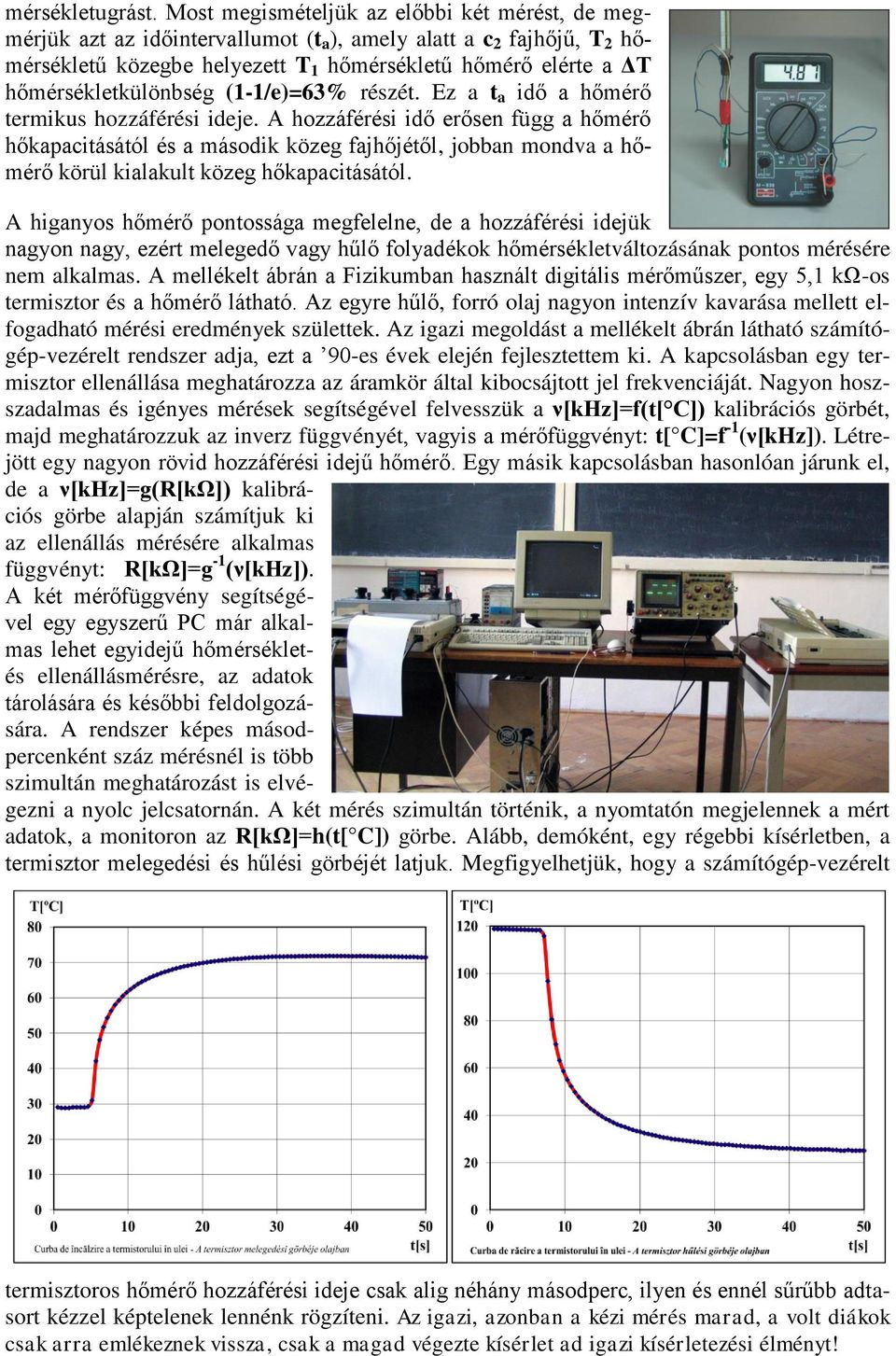 hőmérsékletkülönbség (1-1/e)=63% részét. Ez a t a idő a hőmérő termikus hozzáférési ideje.