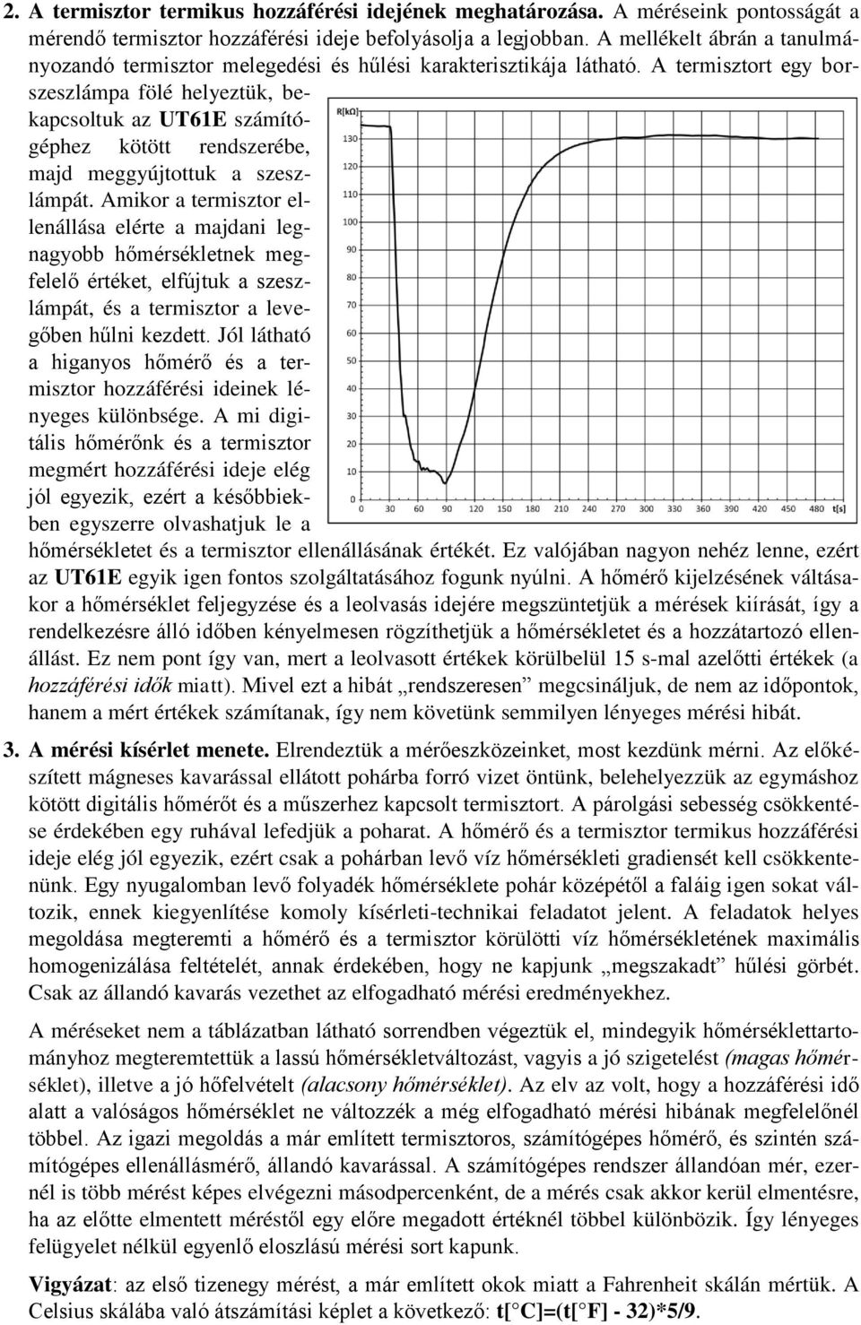 A termisztort egy borszeszlámpa fölé helyeztük, bekapcsoltuk az UT61E számítógéphez kötött rendszerébe, majd meggyújtottuk a szeszlámpát.