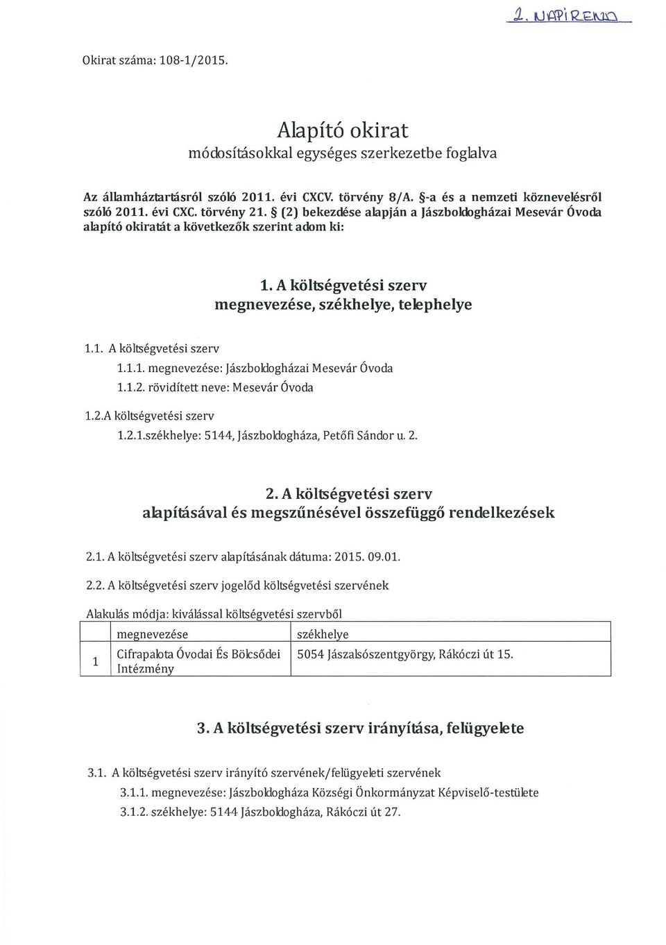 1.1. megnevezése: Jászboktogházai Mesevár Óvoda 1.1.2. rövidített neve: Mesevár Óvoda 1.2.A költségvetési szerv 1.2.1.székhelye: 5144, Jászboklogháza, Petőfi Sándor u. 2.