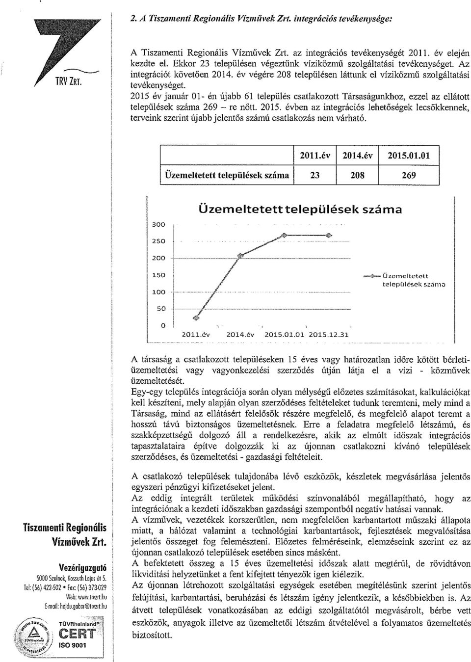 2015 év január 01- én újabb 61 település csatlakozott Társaságunkhoz, ezzel az ellátott települések száma 269 re nőtt. 2015.