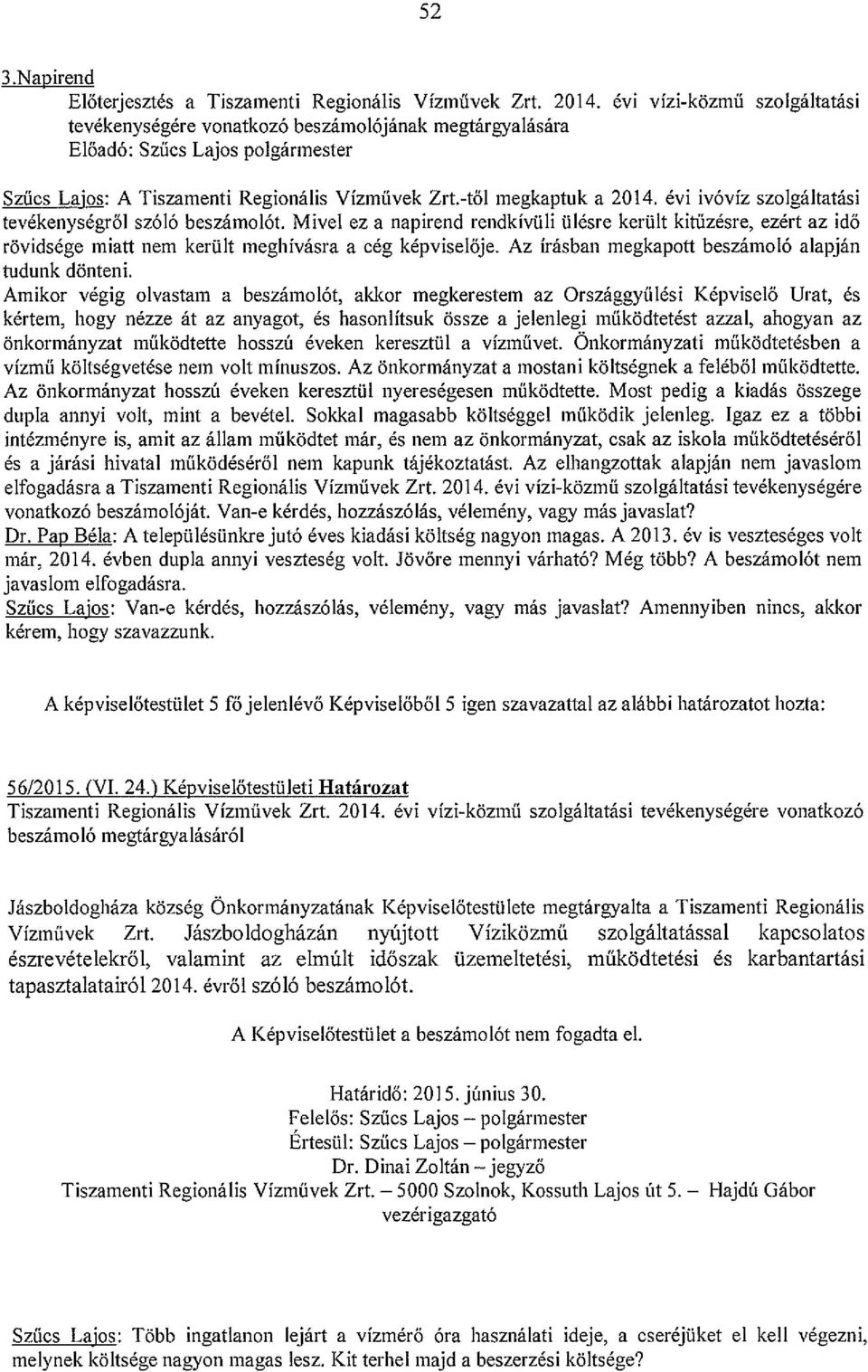 évi ivóvíz szolgáltatási tevékenységről szóló beszámolót. Mivel ez a napirend rendkívüli ülésre került kitűzésre, ezért az idő rövidsége miatt nem került meghívásra a cég képviselője.