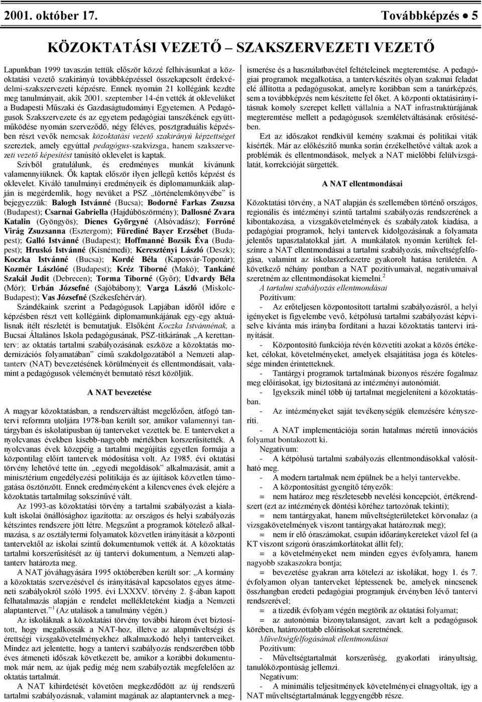 érdekvédelmi-szakszervezeti képzésre. Ennek nyomán 21 kollégánk kezdte meg tanulmányait, akik 2001. szeptember 14-én vették át oklevelüket a Budapesti Műszaki és Gazdaságtudományi Egyetemen.