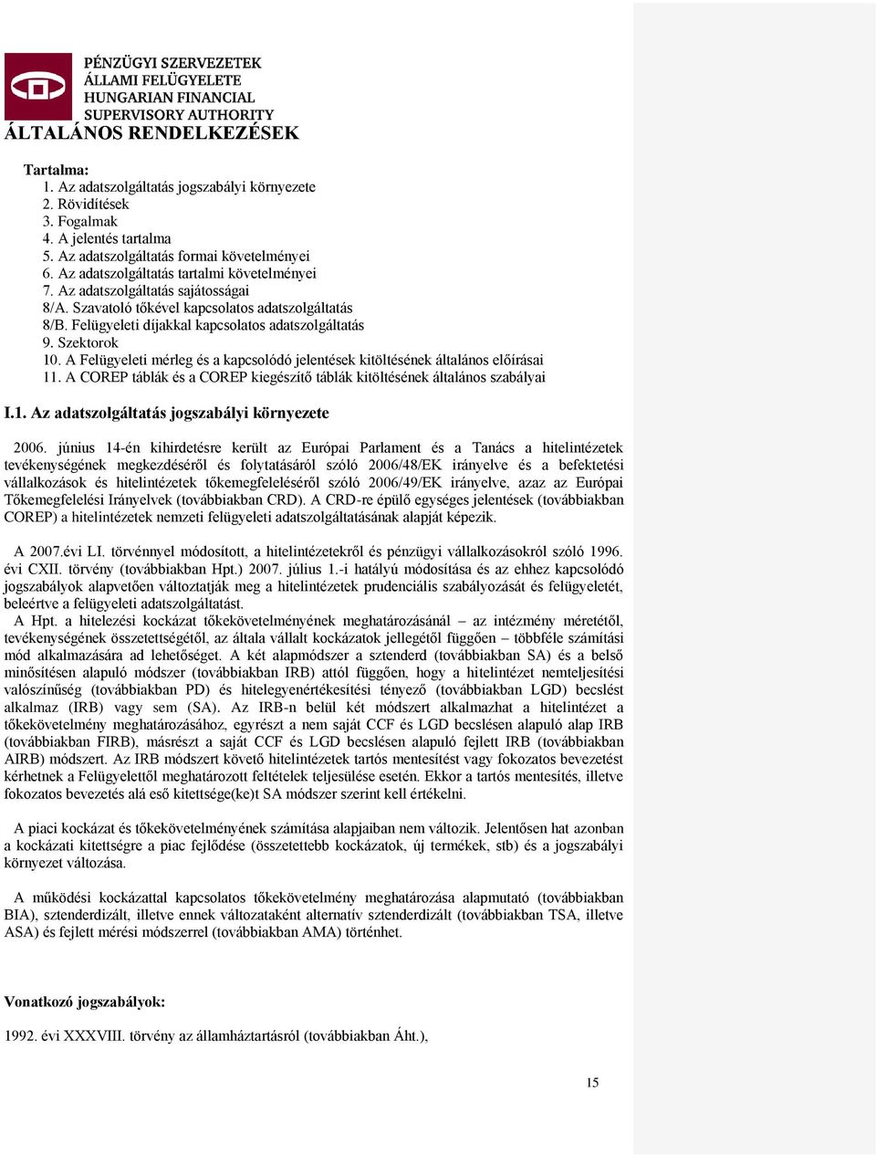 Szektorok 10. A Felügyeleti mérleg és a kapcsolódó jelentések kitöltésének általános előírásai 11. A COREP táblák és a COREP kiegészítő táblák kitöltésének általános szabályai I.1. Az adatszolgáltatás jogszabályi környezete 2006.