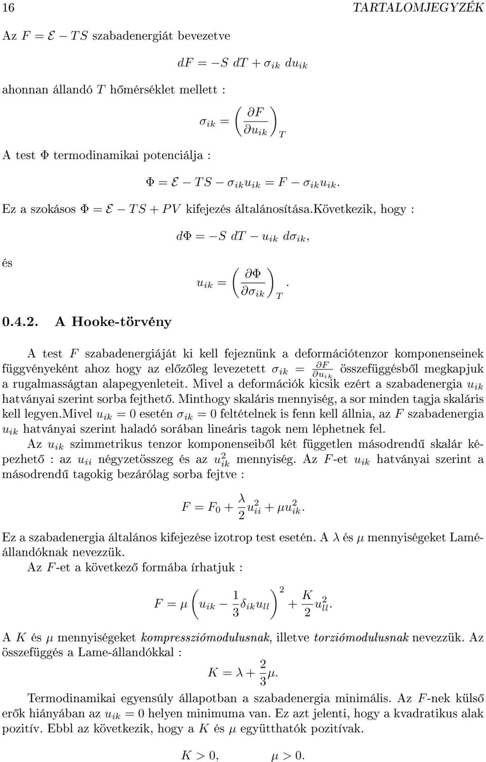 deformációtenzor komponenseinek függvényeként ahoz hogy az el z leg levezetett σ ik = F u ik összefüggésb l megkapjuk a rugalmasságtan alapegyenleteit Mivel a deformációk kicsik ezért a szabadenergia
