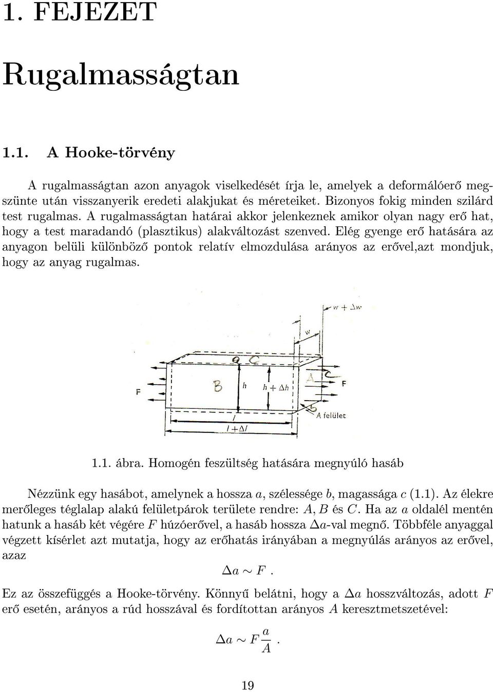 pontok relatív elmozdulása arányos az er vel,azt mondjuk, hogy az anyag rugalmas 11 ábra Homogén feszültség hatására megnyúló hasáb Nézzünk egy hasábot, amelynek a hossza a, szélessége b, magassága c