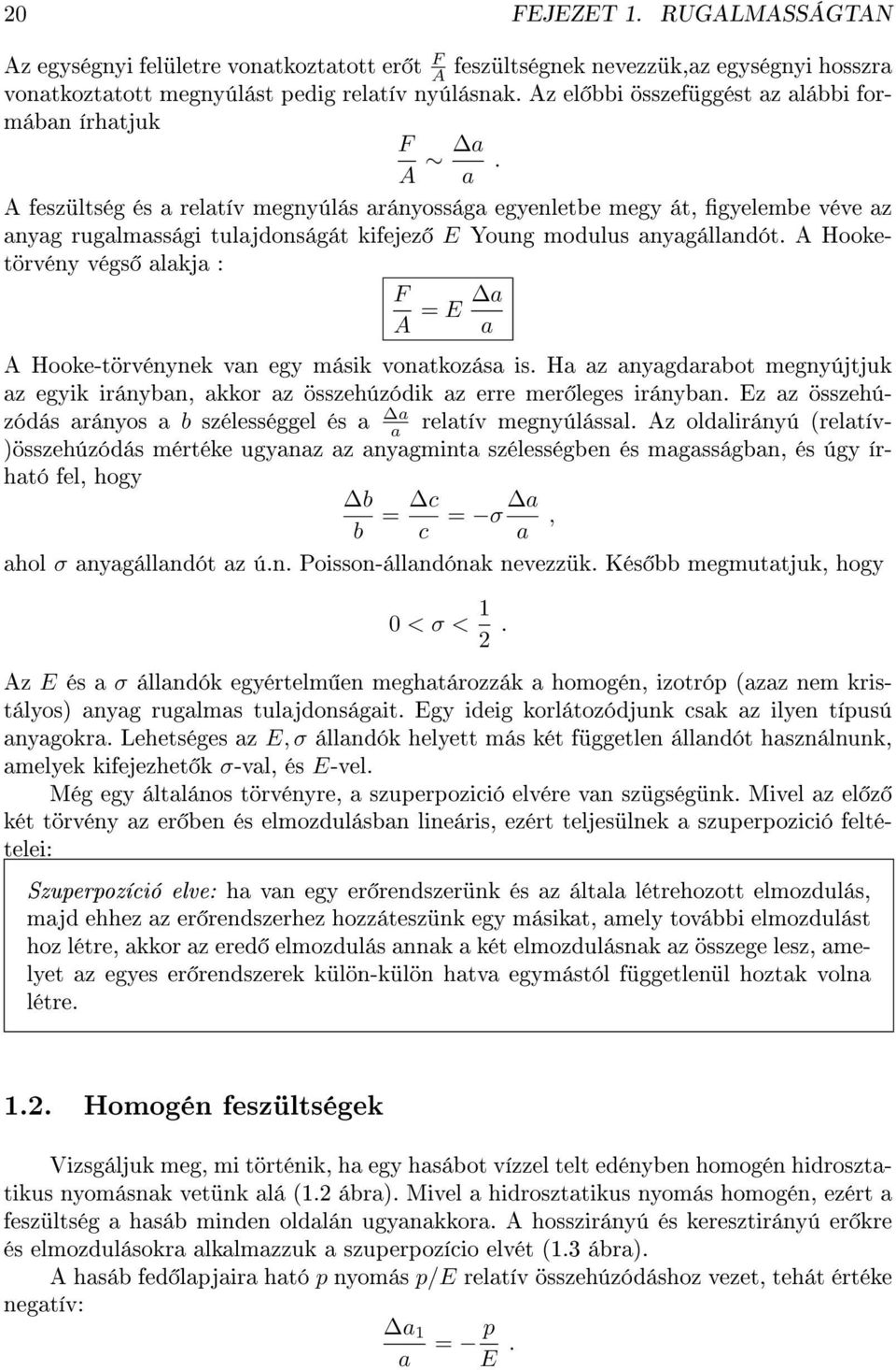 Hooketörvény végs alakja : F A = E a a A Hooke-törvénynek van egy másik vonatkozása is Ha az anyagdarabot megnyújtjuk az egyik irányban, akkor az összehúzódik az erre mer leges irányban Ez az