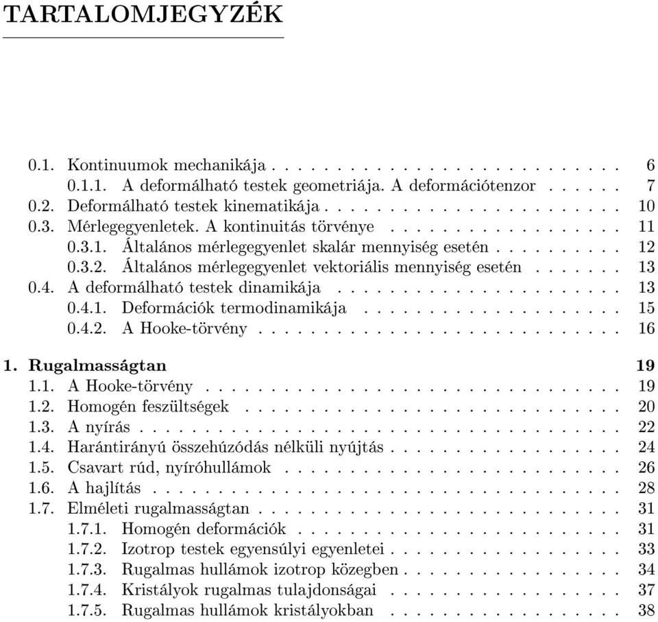 Hooke-törvény 16 1 Rugalmasságtan 19 11 A Hooke-törvény 19 12 Homogén feszültségek 20 13 A nyírás 22 14 Harántirányú összehúzódás nélküli nyújtás 24 15 Csavart rúd, nyíróhullámok 26 16 A hajlítás 28