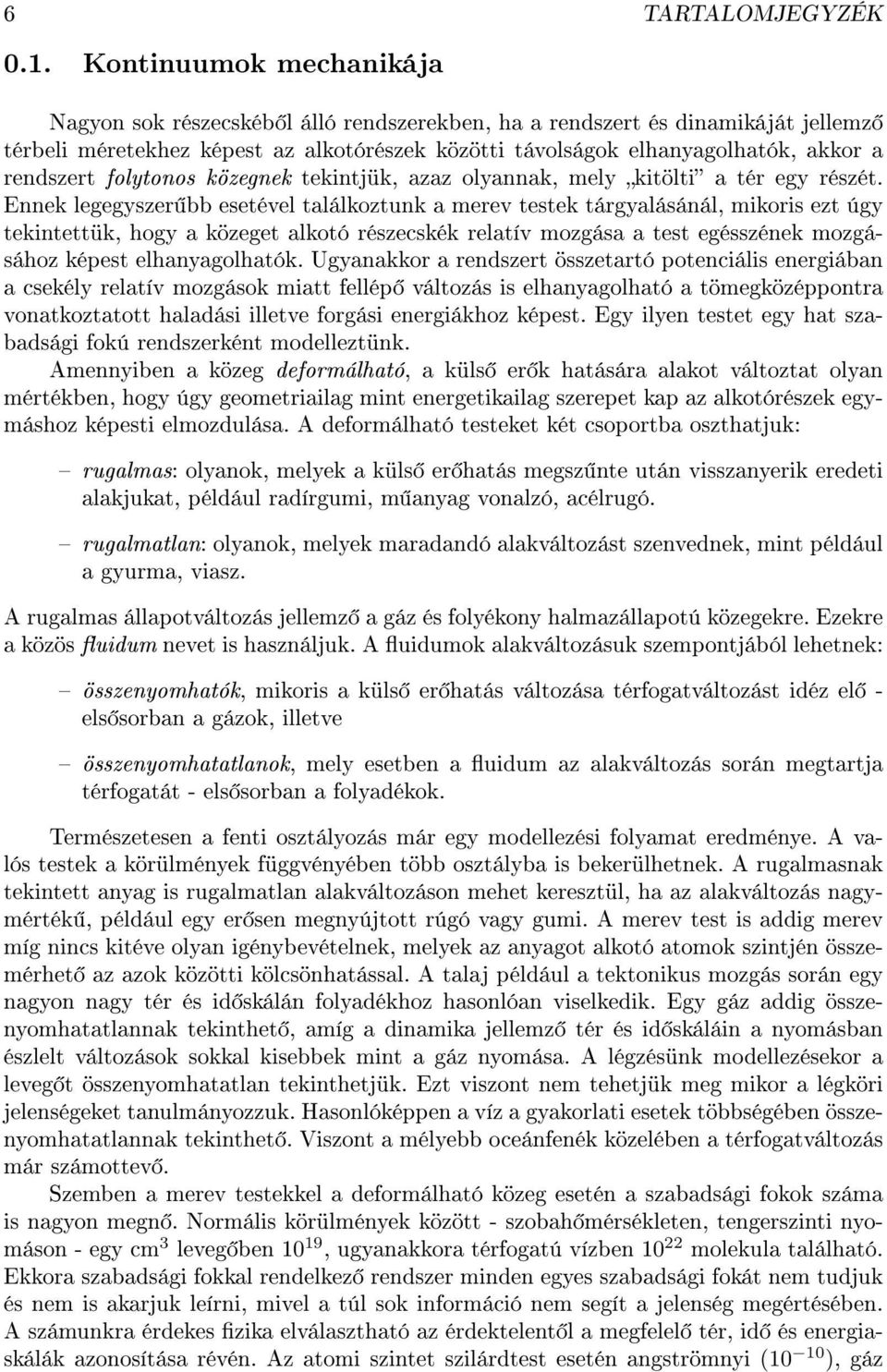 tekintettük, hogy a közeget alkotó részecskék relatív mozgása a test egésszének mozgásához képest elhanyagolhatók Ugyanakkor a rendszert összetartó potenciális energiában a csekély relatív mozgások