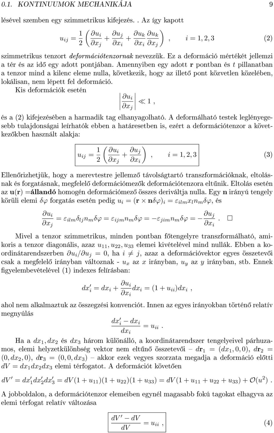 közvetlen közelében, lokálisan, nem lépett fel deformáció Kis deformációk esetén u i x j 1, és a (2) kifejezésében a harmadik tag elhanyagolható A deformálható testek leglényegesebb tulajdonságai