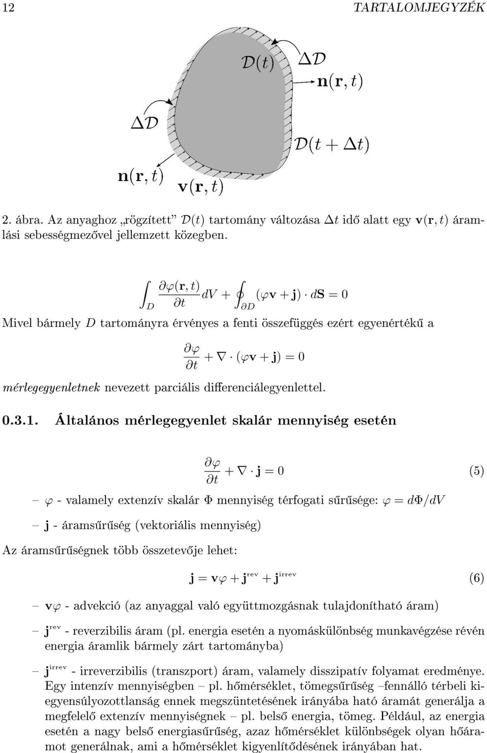 = 0 (5) ϕ - valamely extenzív skalár Φ mennyiség térfogati s r sége: ϕ = dφ/dv j - árams r ség (vektoriális mennyiség) Az árams r ségnek több összetev je lehet: j = vϕ + j rev + j irrev (6) vϕ -