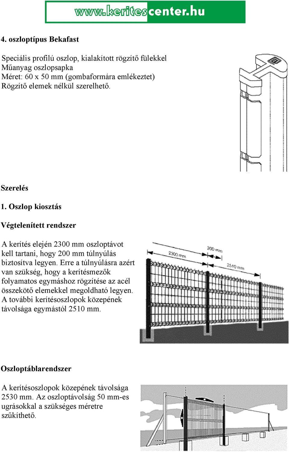 Erre a túlnyúlásra azért van szükség, hogy a kerítésmezők folyamatos egymáshoz rögzítése az acél összekötő elemekkel megoldható legyen.