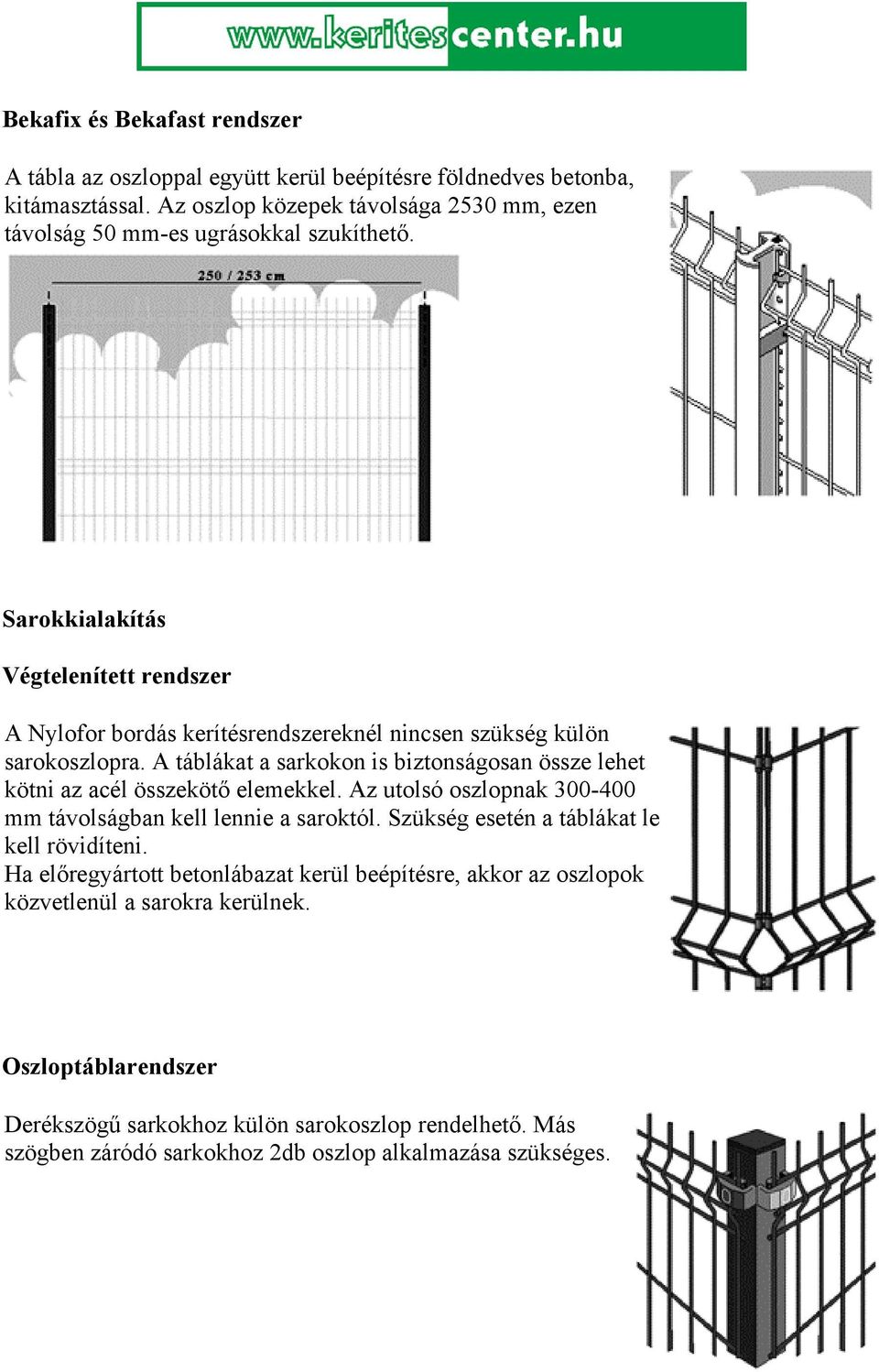 Sarokkialakítás Végtelenített rendszer A Nylofor bordás kerítésrendszereknél nincsen szükség külön sarokoszlopra.