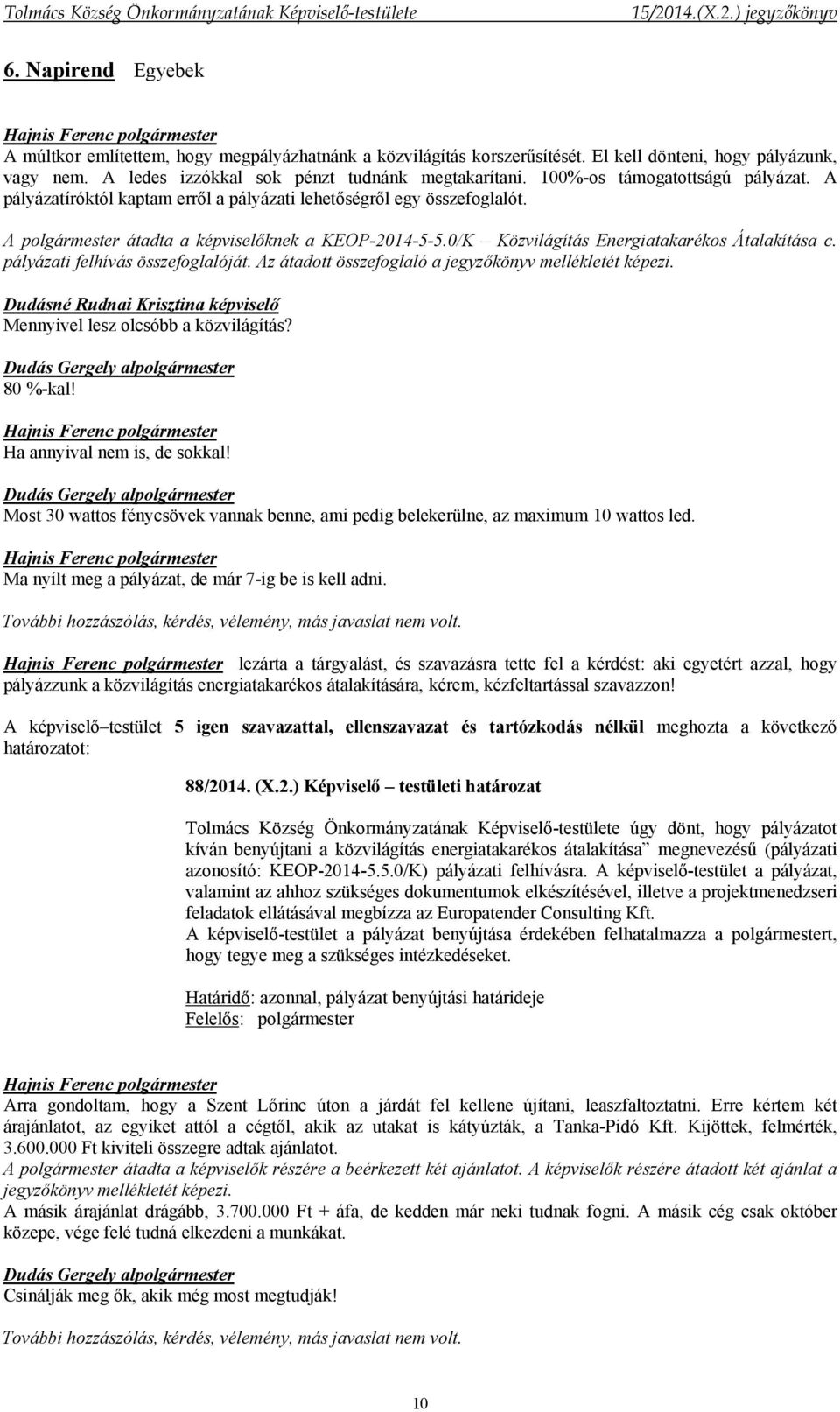 0/K Közvilágítás Energiatakarékos Átalakítása c. pályázati felhívás összefoglalóját. Az átadott összefoglaló a jegyzőkönyv mellékletét képezi. Mennyivel lesz olcsóbb a közvilágítás? 80 %-kal!