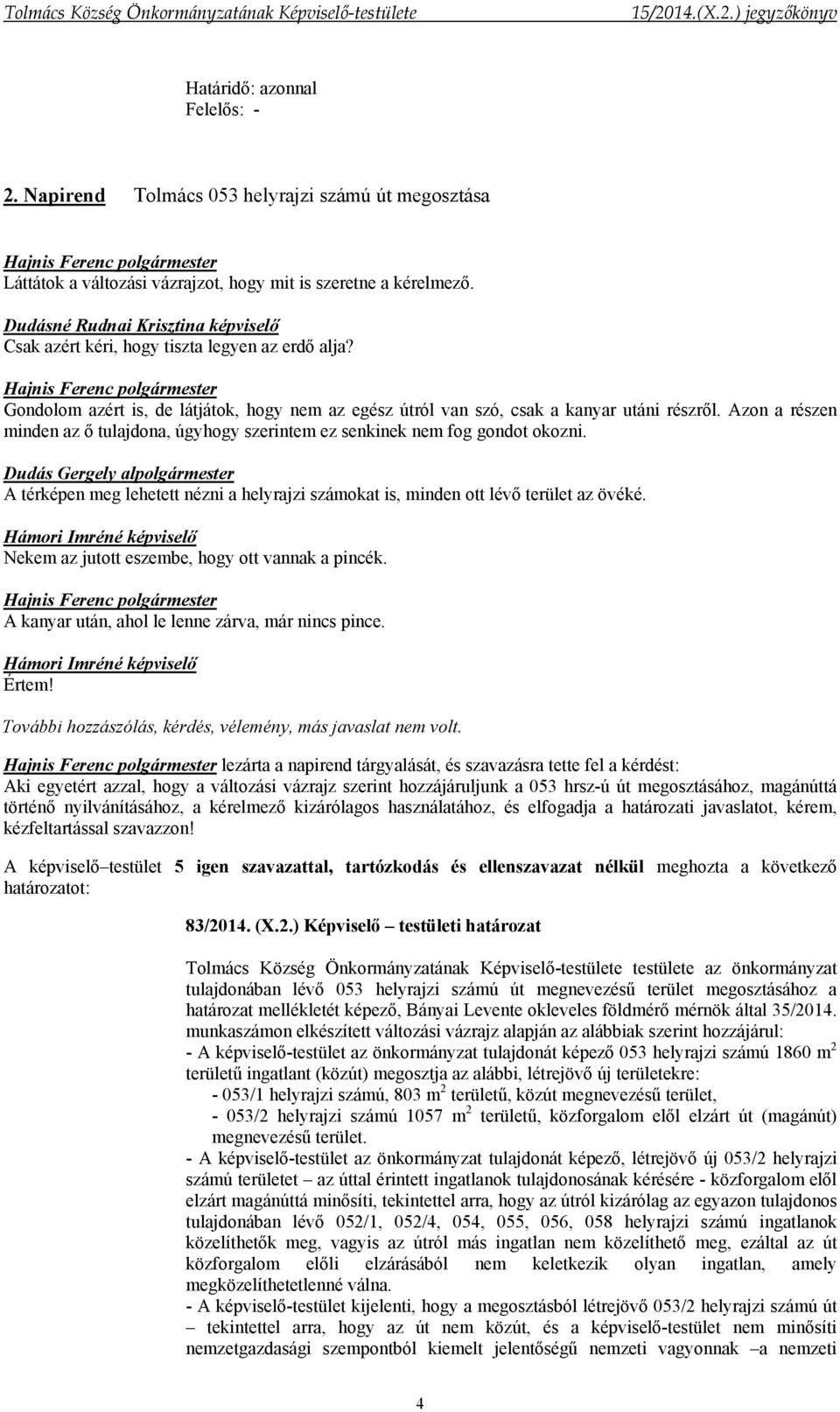 A térképen meg lehetett nézni a helyrajzi számokat is, minden ott lévő terület az övéké. Hámori Imréné képviselő Nekem az jutott eszembe, hogy ott vannak a pincék.