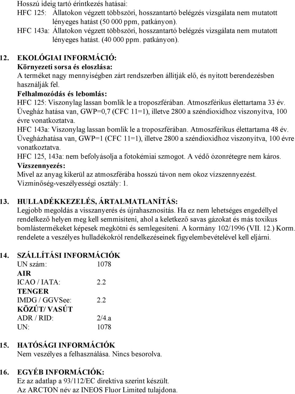 EKOLÓGIAI INFORMÁCIÓ: Környezeti sorsa és eloszlása: A terméket nagy mennyiségben zárt rendszerben állítják elő, és nyitott berendezésben használják fel.