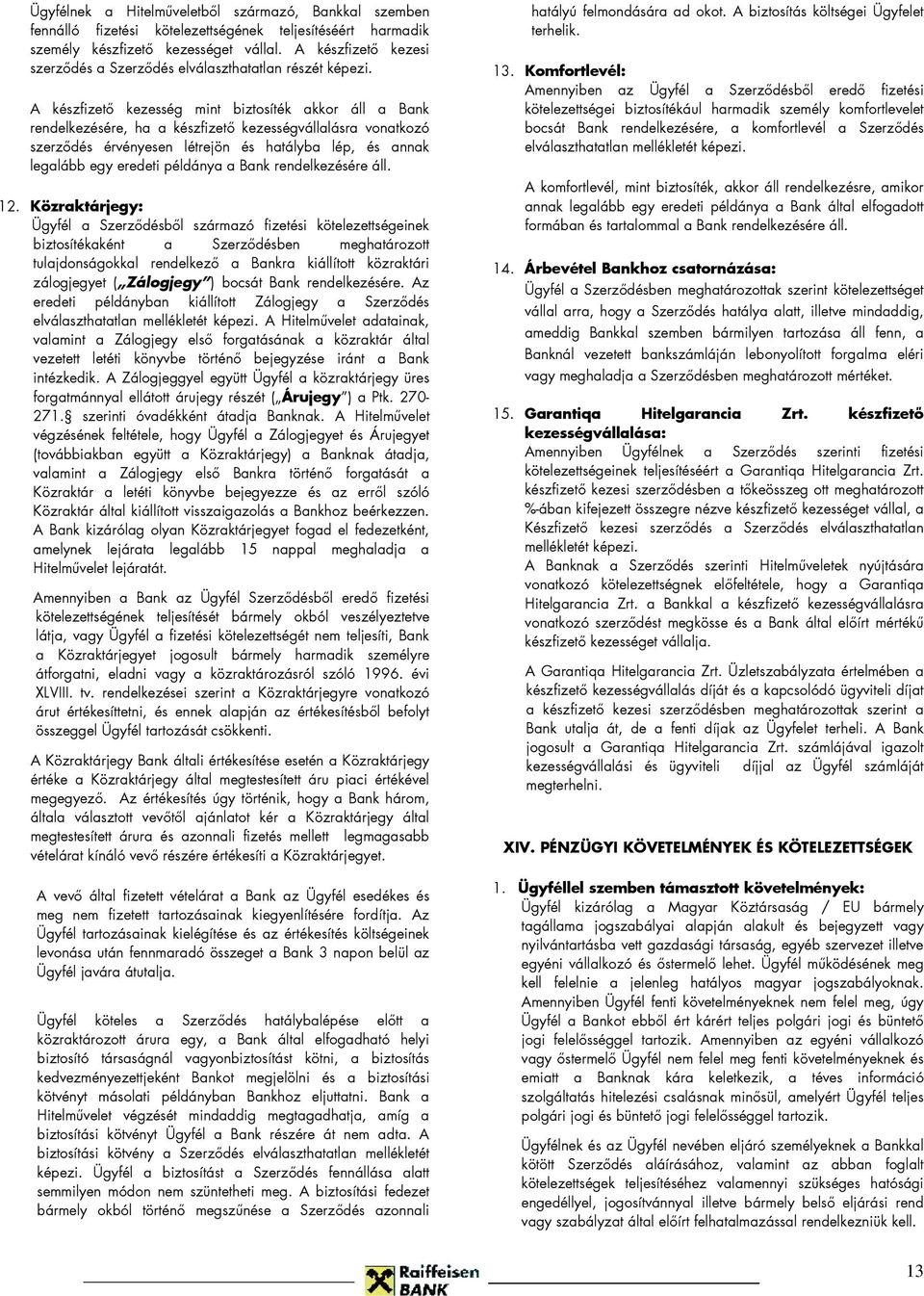 A készfizetı kezesség mint biztosíték akkor áll a Bank rendelkezésére, ha a készfizetı kezességvállalásra vonatkozó szerzıdés érvényesen létrejön és hatályba lép, és annak legalább egy eredeti