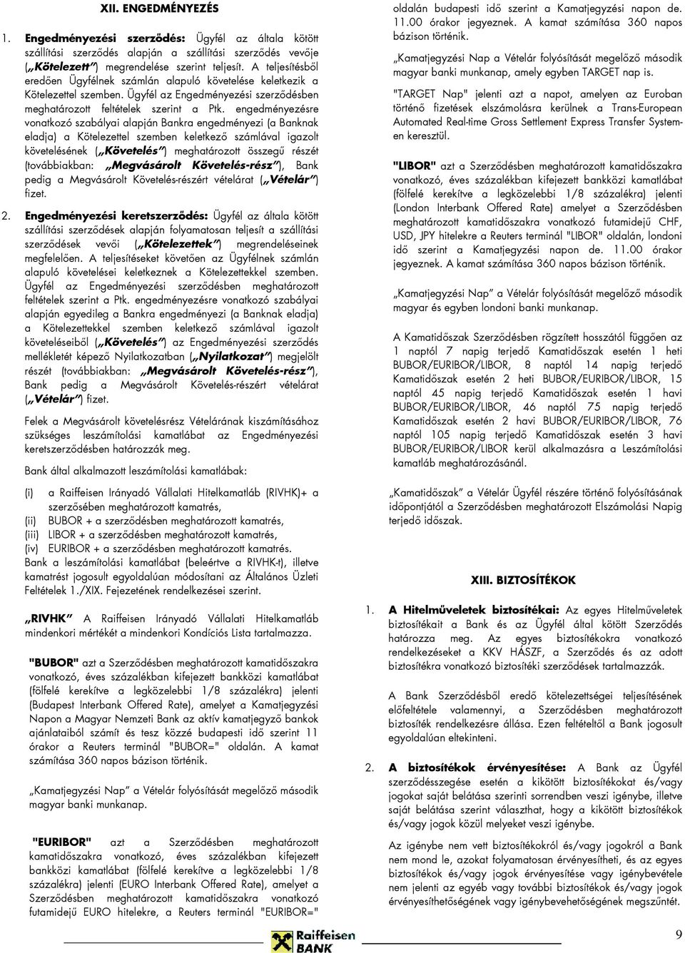 engedményezésre vonatkozó szabályai alapján Bankra engedményezi (a Banknak eladja) a Kötelezettel szemben keletkezı számlával igazolt követelésének ( Követelés ) meghatározott összegő részét