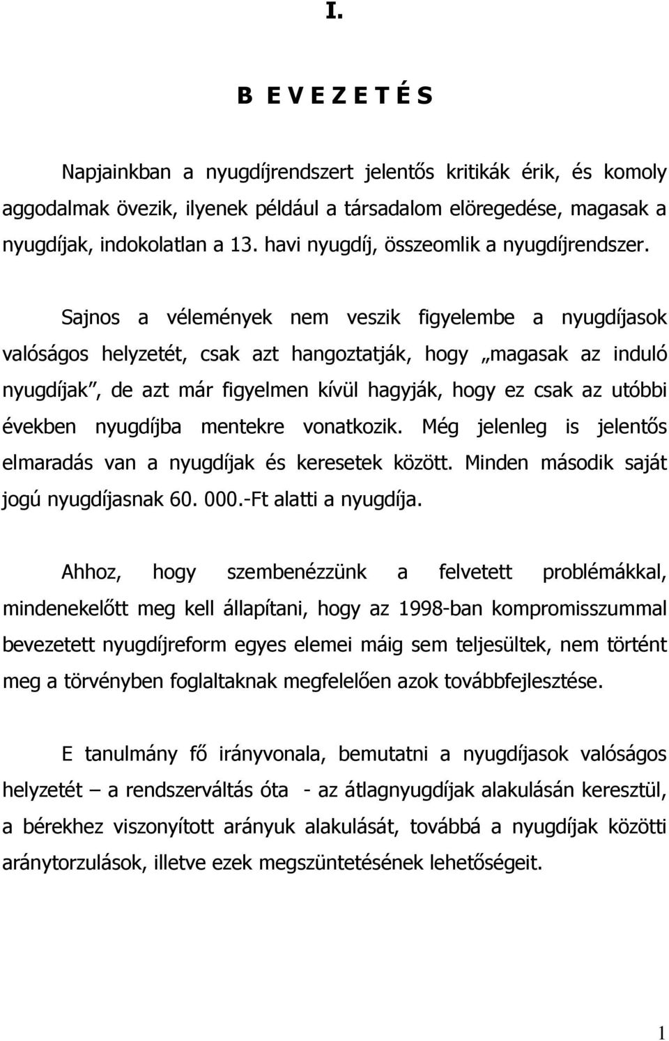 Sajnos a vélemények nem veszik figyelembe a nyugdíjasok valóságos helyzetét, csak azt hangoztatják, hogy magasak az induló nyugdíjak, de azt már figyelmen kívül hagyják, hogy ez csak az utóbbi