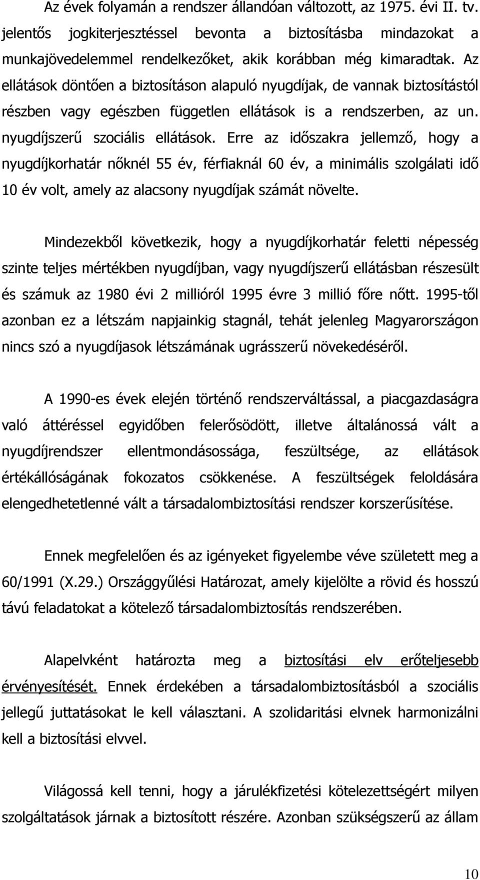 Erre az idıszakra jellemzı, hogy a nyugdíjkorhatár nıknél 55 év, férfiaknál 60 év, a minimális szolgálati idı 10 év volt, amely az alacsony nyugdíjak számát növelte.