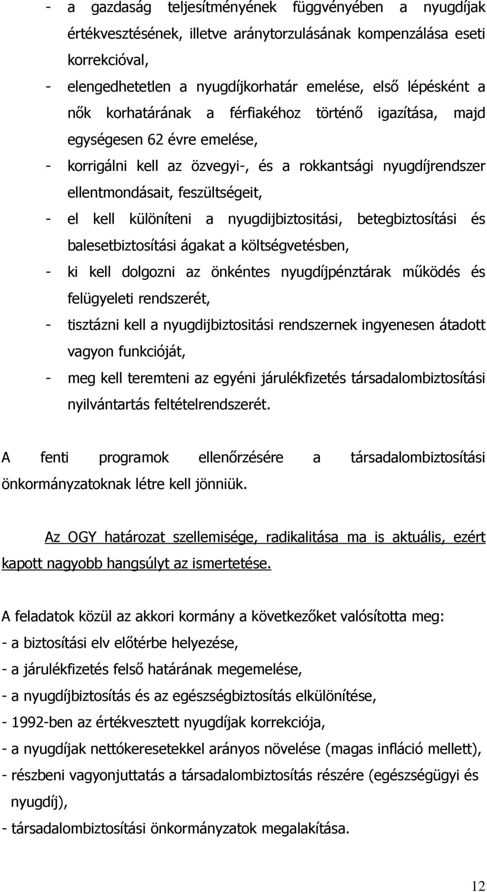 nyugdijbiztositási, betegbiztosítási és balesetbiztosítási ágakat a költségvetésben, - ki kell dolgozni az önkéntes nyugdíjpénztárak mőködés és felügyeleti rendszerét, - tisztázni kell a