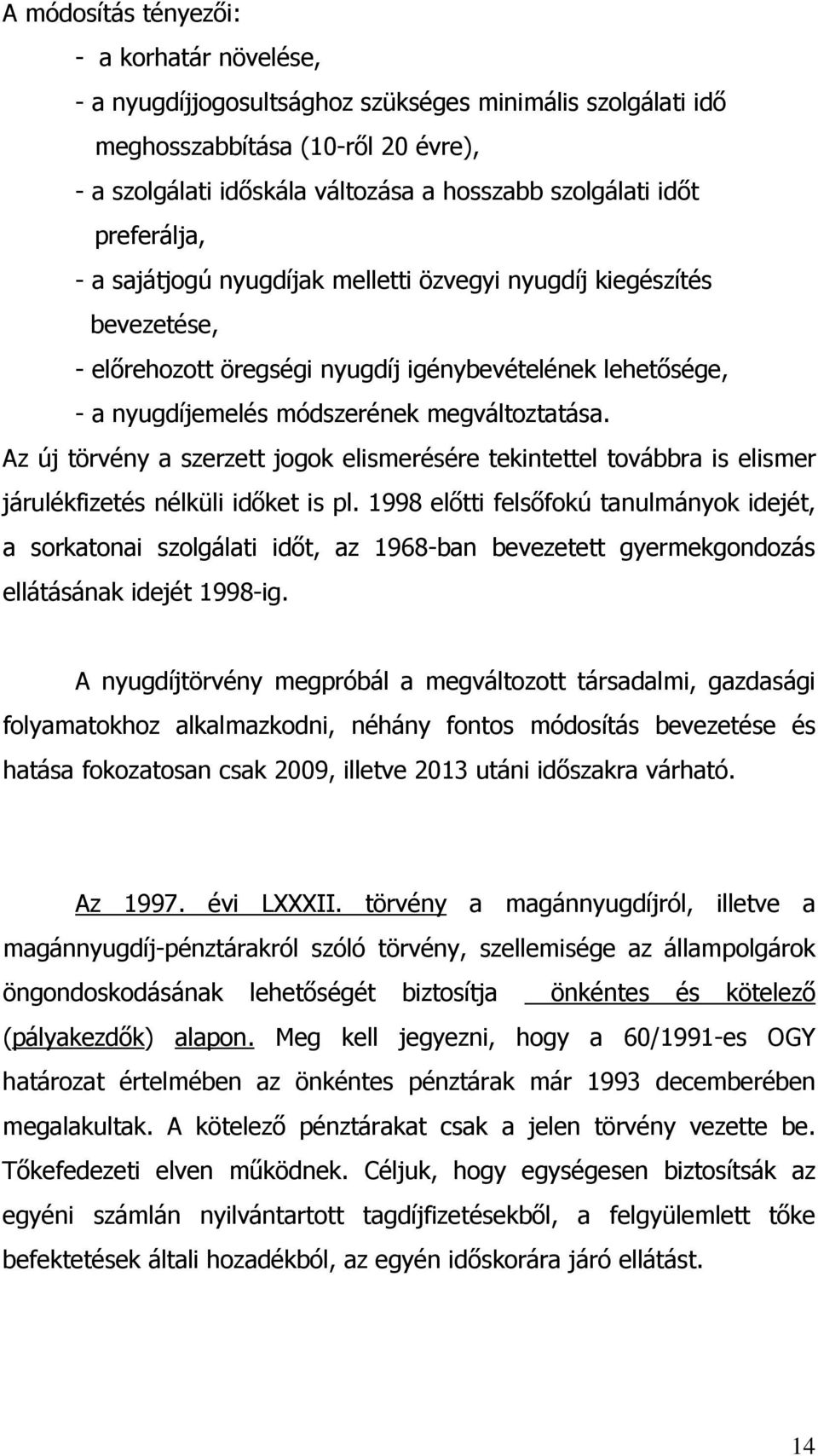 Az új törvény a szerzett jogok elismerésére tekintettel továbbra is elismer járulékfizetés nélküli idıket is pl.