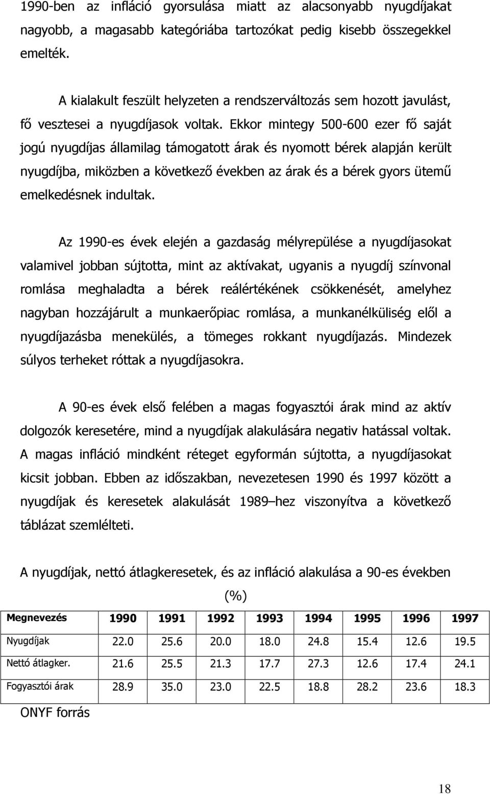 Ekkor mintegy 500-600 ezer fı saját jogú nyugdíjas államilag támogatott árak és nyomott bérek alapján került nyugdíjba, miközben a következı években az árak és a bérek gyors ütemő emelkedésnek