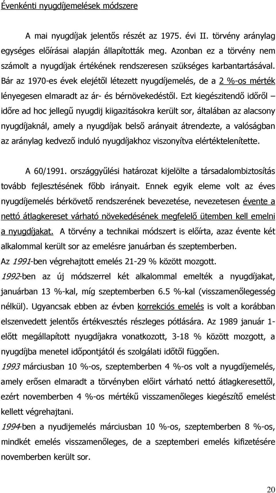 Bár az 1970-es évek elejétıl létezett nyugdíjemelés, de a 2 %-os mérték lényegesen elmaradt az ár- és bérnövekedéstıl.