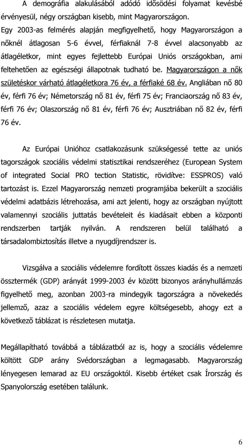 feltehetıen az egészségi állapotnak tudható be. Magyarországon a nık születéskor várható átlagéletkora 76 év, a férfiaké 68 év.