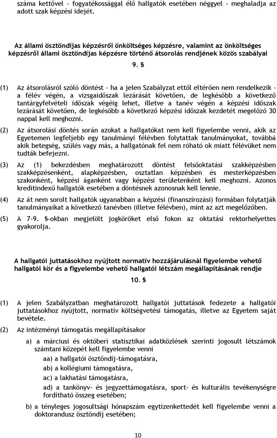 (1) Az átsorolásról szóló döntést ha a jelen Szabályzat ettől eltérően nem rendelkezik a félév végén, a vizsgaidőszak lezárását követően, de legkésőbb a következő tantárgyfelvételi időszak végéig