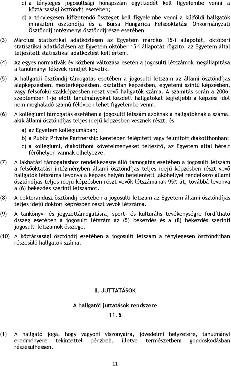 (3) Márciusi statisztikai adatközlésen az Egyetem március 15-i állapotát, októberi statisztikai adatközlésen az Egyetem október 15-i állapotát rögzítő, az Egyetem által teljesített statisztikai