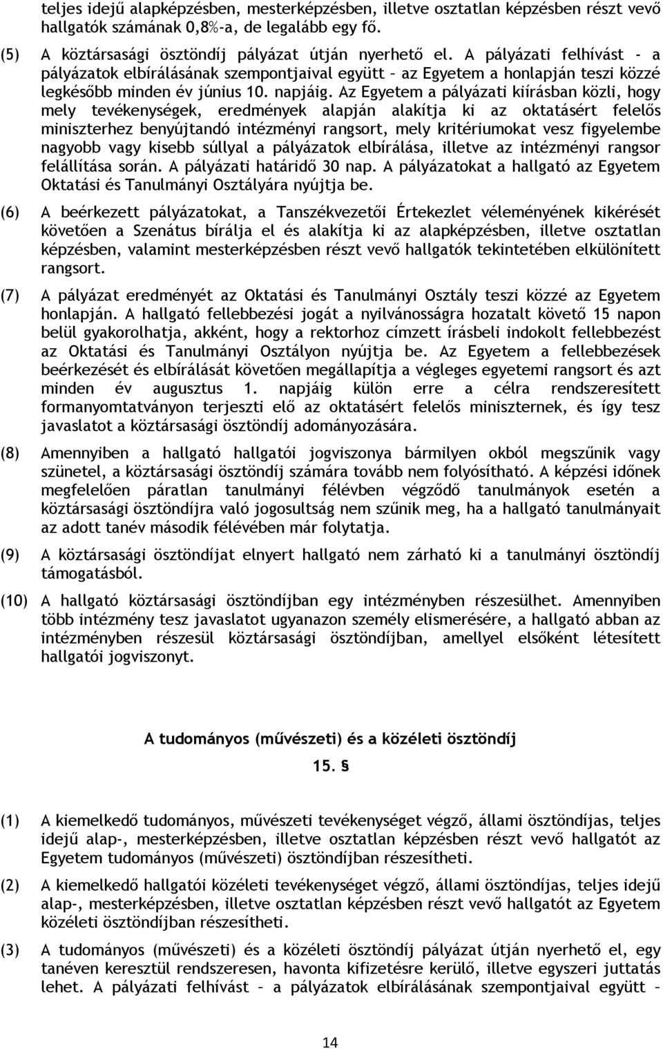 Az Egyetem a pályázati kiírásban közli, hogy mely tevékenységek, eredmények alapján alakítja ki az oktatásért felelős miniszterhez benyújtandó intézményi rangsort, mely kritériumokat vesz figyelembe