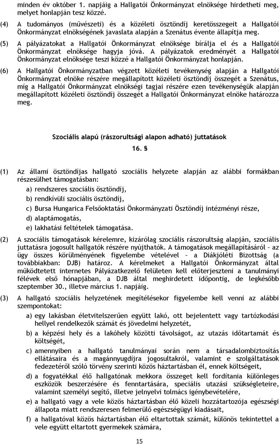 (5) A pályázatokat a Hallgatói Önkormányzat elnöksége bírálja el és a Hallgatói Önkormányzat elnöksége hagyja jóvá.