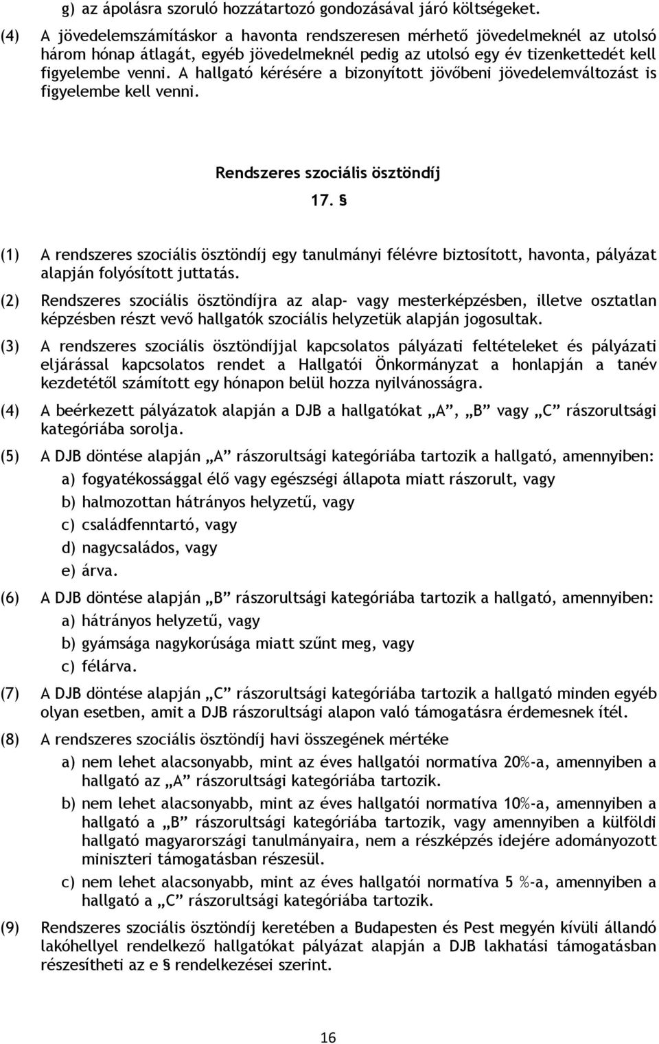 A hallgató kérésére a bizonyított jövőbeni jövedelemváltozást is figyelembe kell venni. Rendszeres szociális ösztöndíj 17.