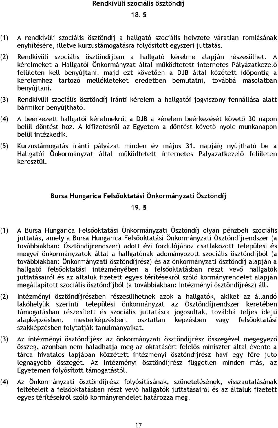 A kérelmeket a Hallgatói Önkormányzat által működtetett internetes Pályázatkezelő felületen kell benyújtani, majd ezt követően a DJB által közétett időpontig a kérelemhez tartozó mellékleteket