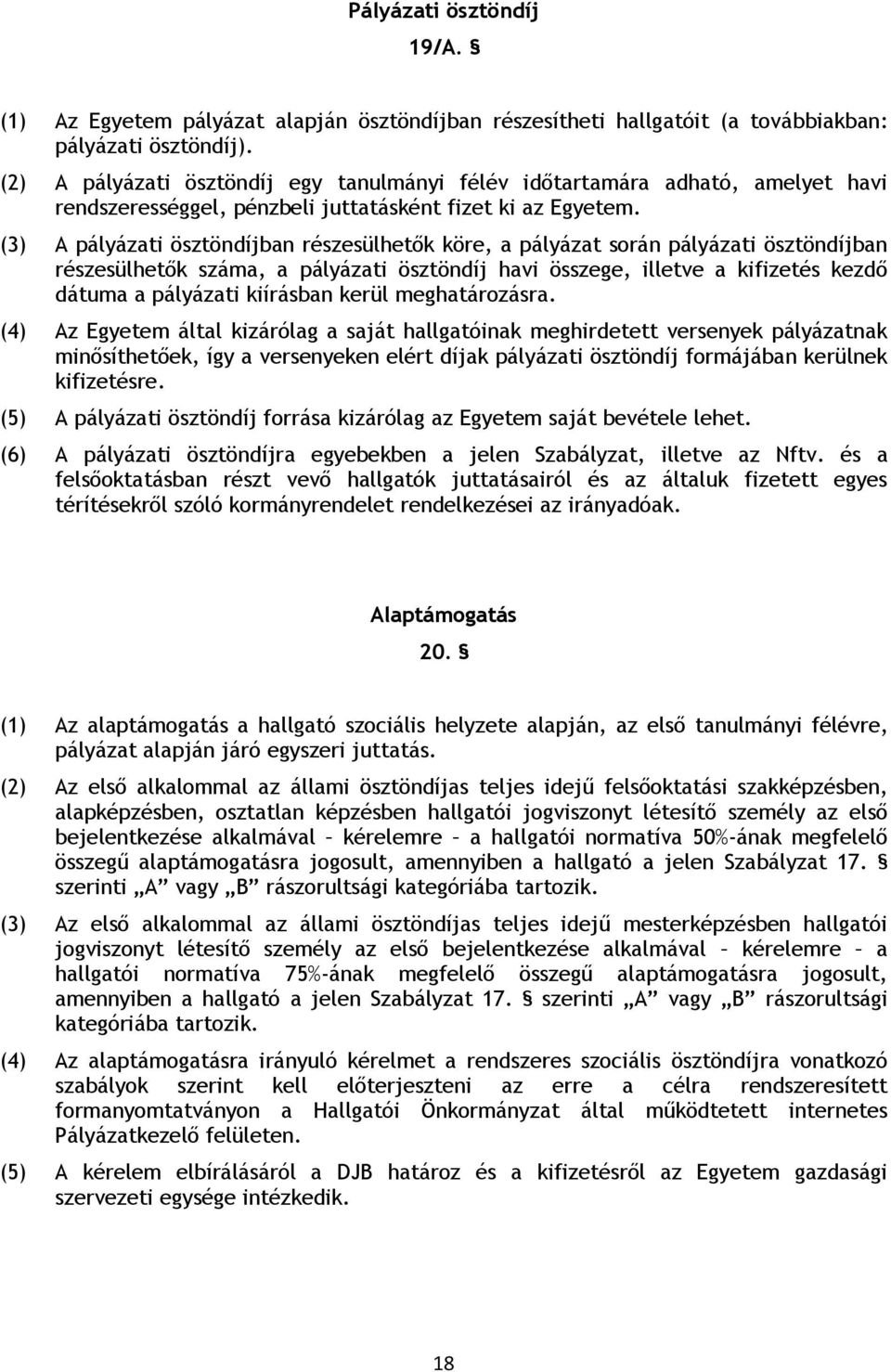 (3) A pályázati ösztöndíjban részesülhetők köre, a pályázat során pályázati ösztöndíjban részesülhetők száma, a pályázati ösztöndíj havi összege, illetve a kifizetés kezdő dátuma a pályázati