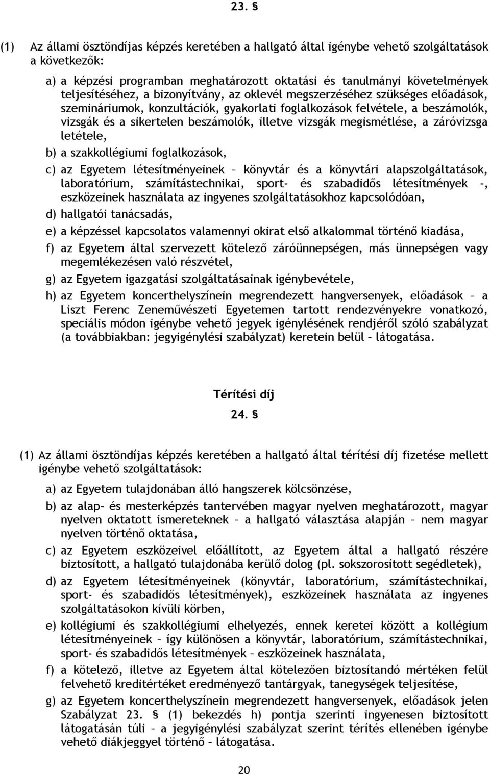 megismétlése, a záróvizsga letétele, b) a szakkollégiumi foglalkozások, c) az Egyetem létesítményeinek könyvtár és a könyvtári alapszolgáltatások, laboratórium, számítástechnikai, sport- és