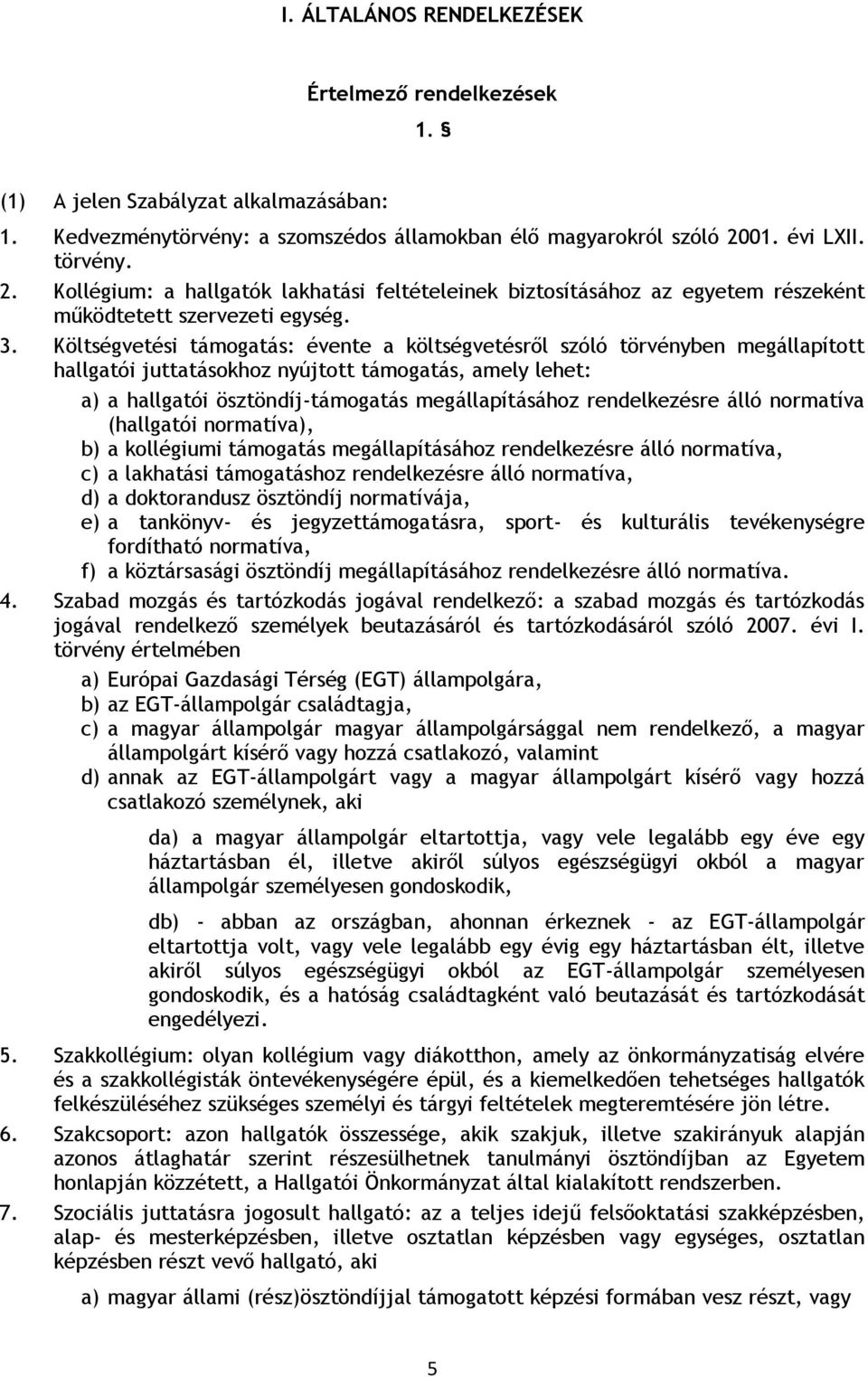 Költségvetési támogatás: évente a költségvetésről szóló törvényben megállapított hallgatói juttatásokhoz nyújtott támogatás, amely lehet: a) a hallgatói ösztöndíj-támogatás megállapításához