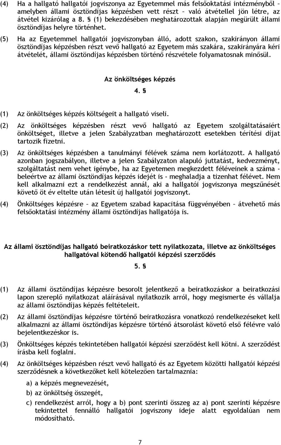 (5) Ha az Egyetemmel hallgatói jogviszonyban álló, adott szakon, szakirányon állami ösztöndíjas képzésben részt vevő hallgató az Egyetem más szakára, szakirányára kéri átvételét, állami ösztöndíjas