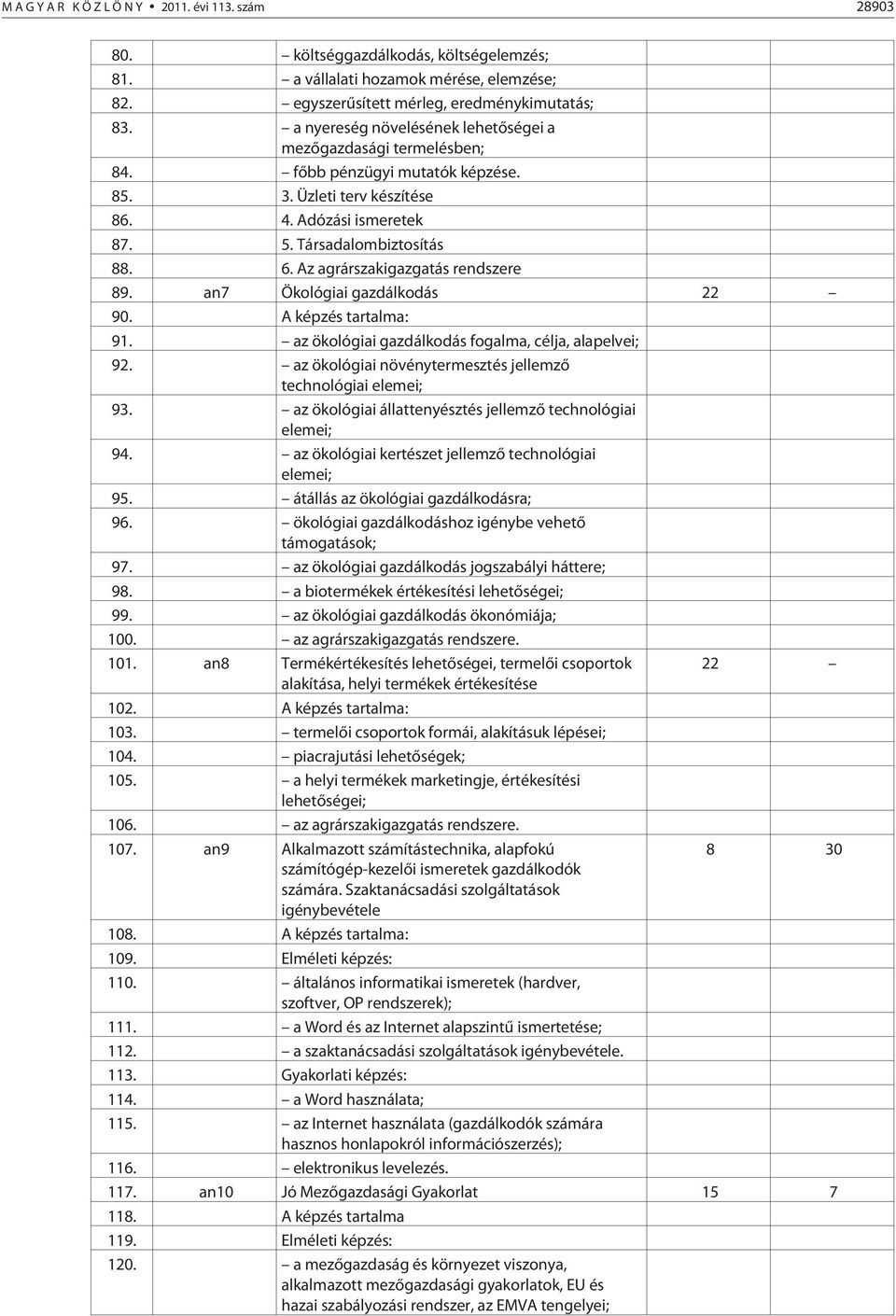 Az agrárszakigazgatás rendszere 89. an7 Ökológiai gazdálkodás 22 90. A képzés tartalma: 91. az ökológiai gazdálkodás fogalma, célja, alapelvei; 92.