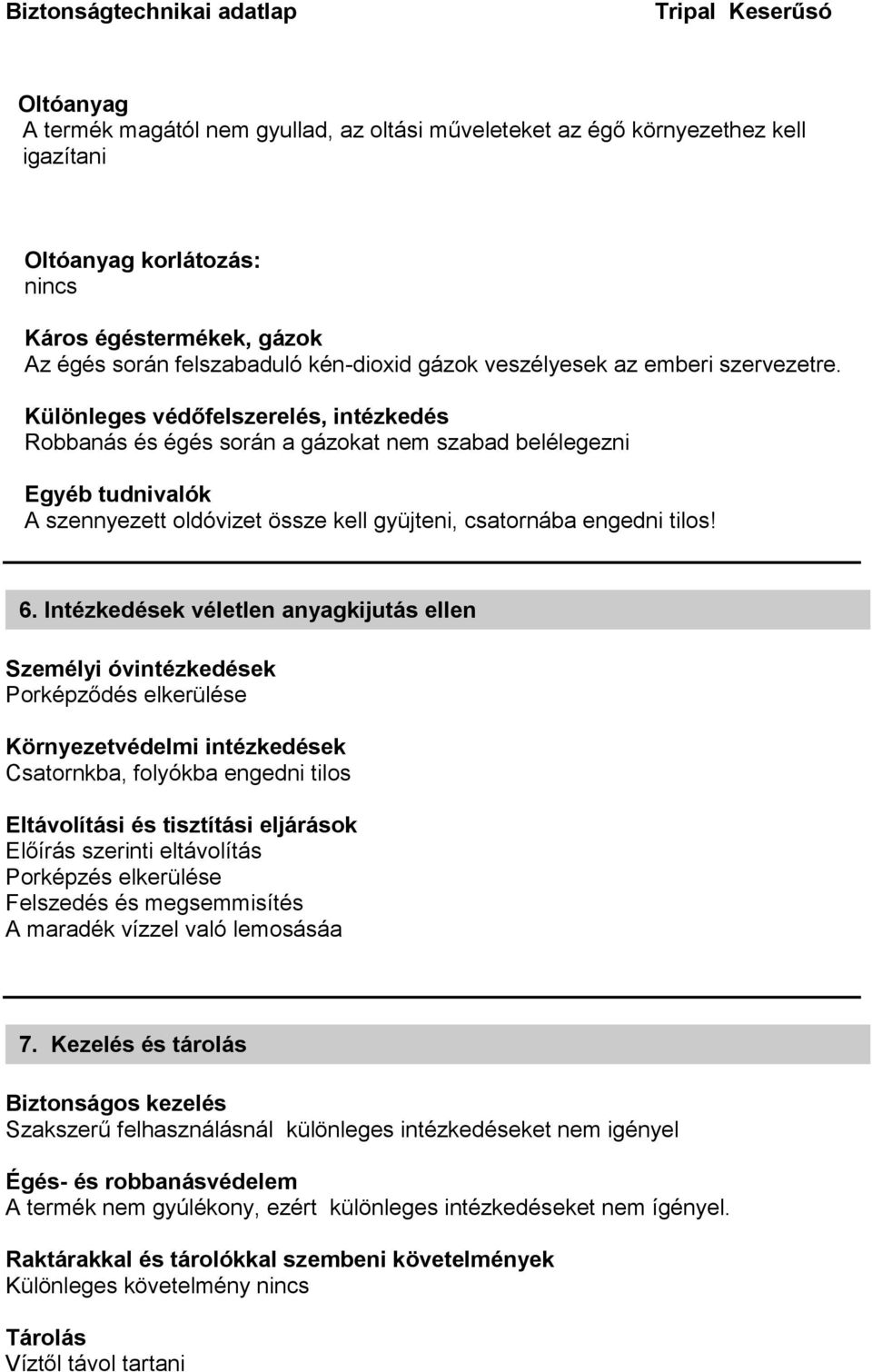 Különleges védőfelszerelés, intézkedés Robbanás és égés során a gázokat nem szabad belélegezni Egyéb tudnivalók A szennyezett oldóvizet össze kell gyüjteni, csatornába engedni tilos! 6.