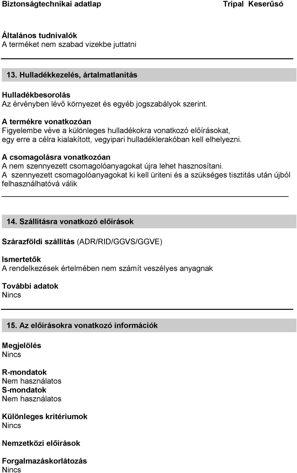 A csomagolásra vonatkozóan A nem szennyezett csomagolóanyagokat újra lehet hasznosítani. A szennyezett csomagolóanyagokat ki kell üriteni és a szükséges tisztitás után újból felhasználhatóvá válik 14.