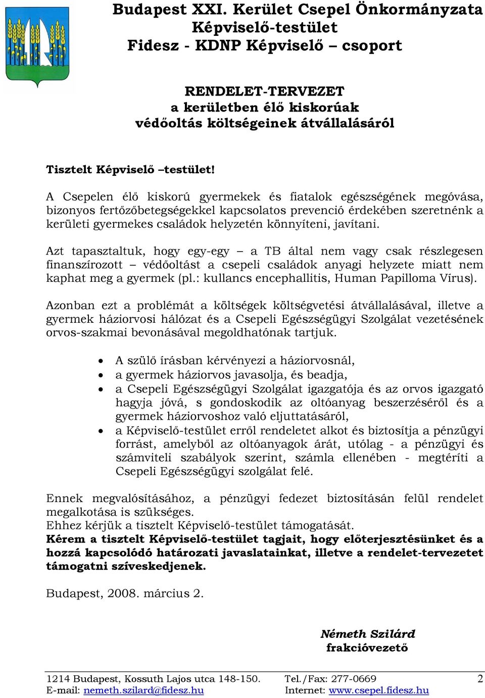 A Csepelen élő kiskorú gyermekek és fiatalok egészségének megóvása, bizonyos fertőzőbetegségekkel kapcsolatos prevenció érdekében szeretnénk a kerületi gyermekes családok helyzetén könnyíteni,