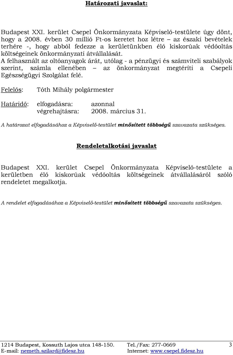 A felhasznált az oltóanyagok árát, utólag - a pénzügyi és számviteli szabályok szerint, számla ellenében az önkormányzat megtéríti a Csepeli Egészségügyi Szolgálat felé.