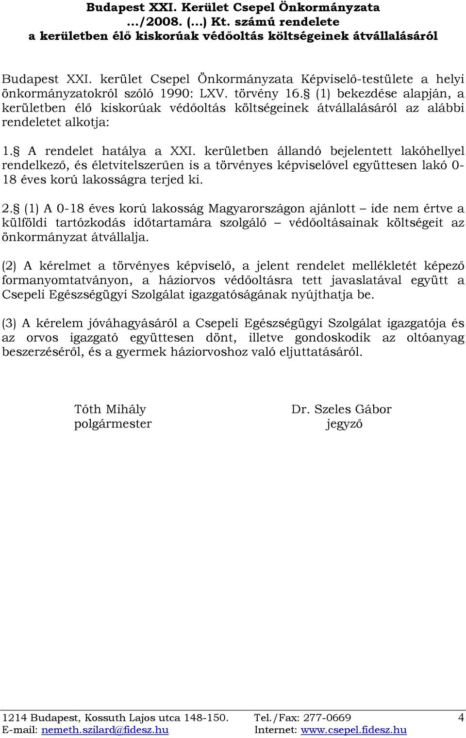 (1) bekezdése alapján, a kerületben élő kiskorúak védőoltás költségeinek átvállalásáról az alábbi rendeletet alkotja: 1. A rendelet hatálya a XXI.