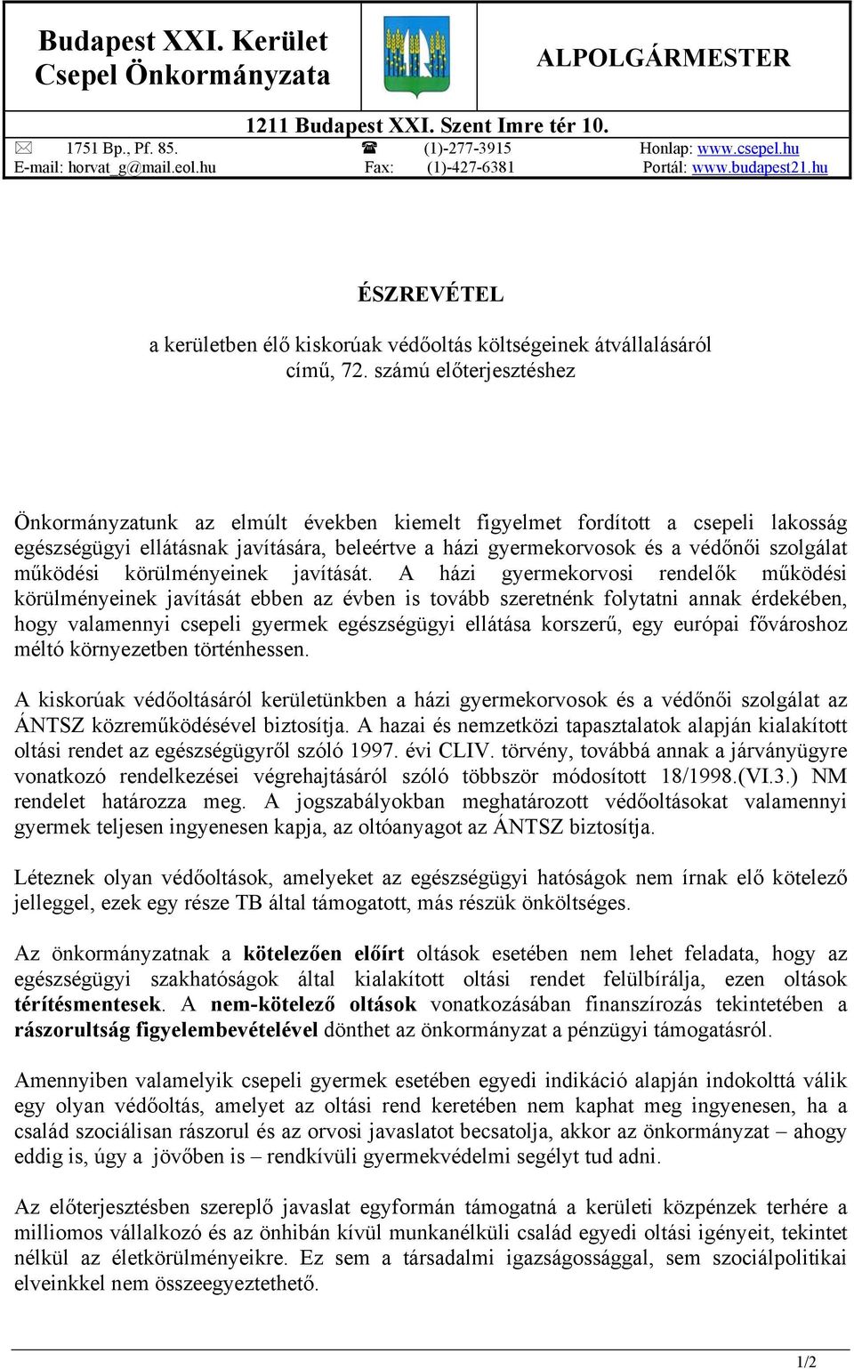 számú előterjesztéshez Önkormányzatunk az elmúlt években kiemelt figyelmet fordított a csepeli lakosság egészségügyi ellátásnak javítására, beleértve a házi gyermekorvosok és a védőnői szolgálat