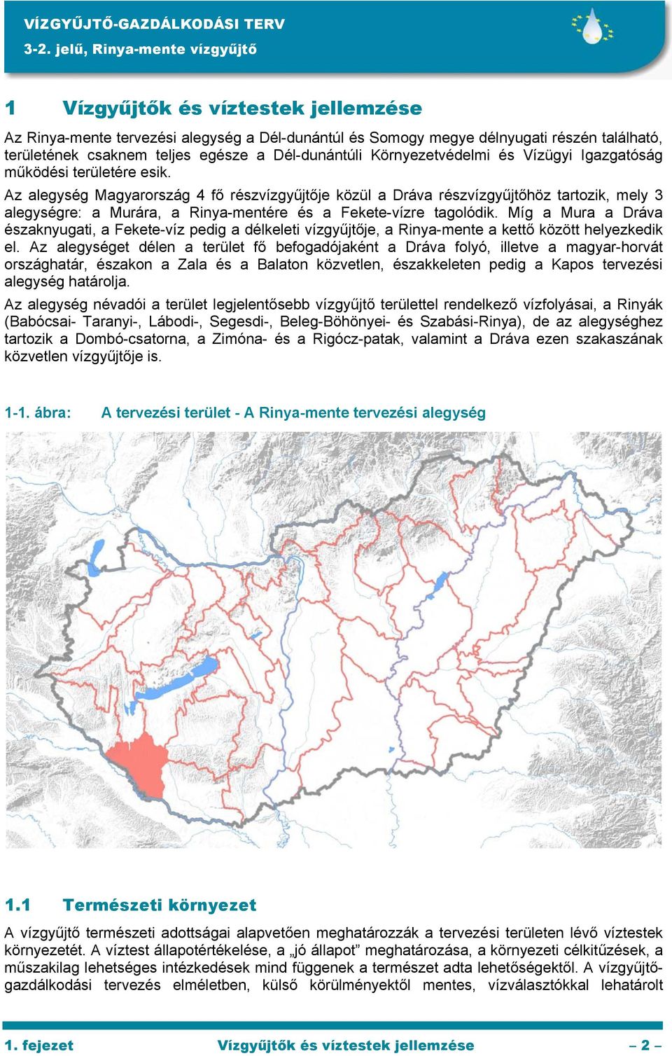 Az alegység Magyarország 4 fő részvízgyűjtője közül a Dráva részvízgyűjtőhöz tartozik, mely 3 alegységre: a Murára, a Rinya-mentére és a Fekete-vízre tagolódik.