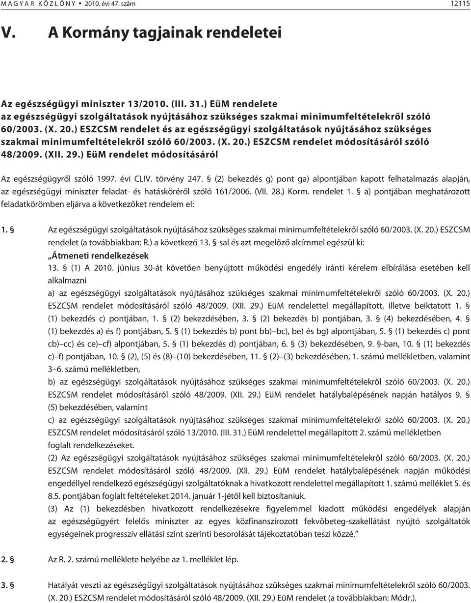 ) ESZCSM rendelet és az egészségügyi szolgáltatások nyújtásához szükséges szakmai minimumfeltételekrõl szóló 60/2003. (. 20.) ESZCSM rendelet módosításáról szóló 48/2009. (II. 29.