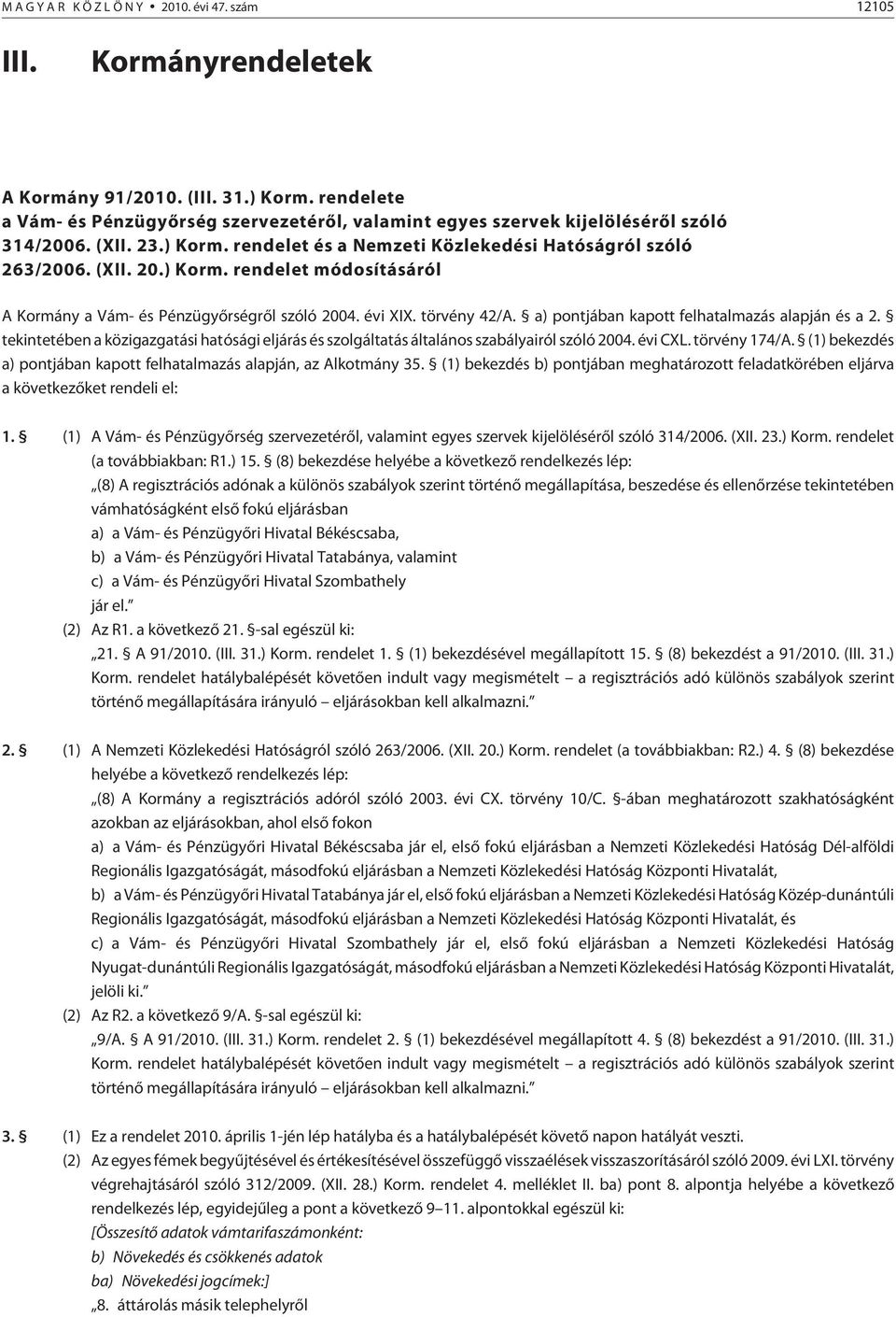 évi I. törvény 42/A. a) pontjában kapott felhatalmazás alapján és a 2. tekintetében a közigazgatási hatósági eljárás és szolgáltatás általános szabályairól szóló 2004. évi CL. törvény 174/A.