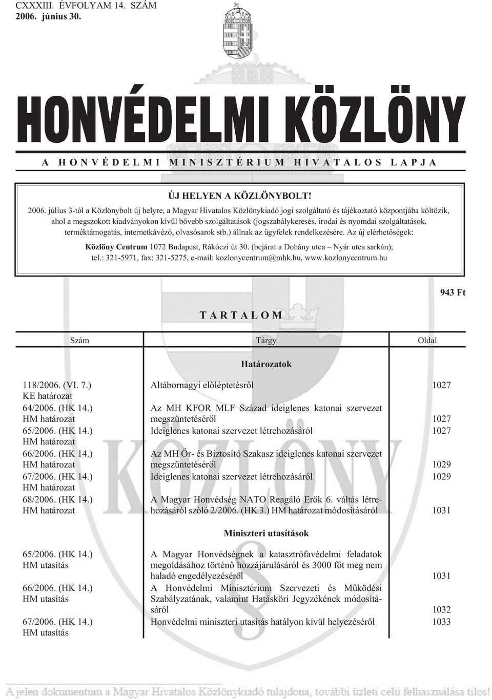 július 3-tól a Közlönybolt új helyre, a Magyar Hivatalos Közlönykiadó jogi szolgáltató és tájékoztató központjába költözik, ahol a megszokott kiadványokon kívül bõvebb szolgáltatások