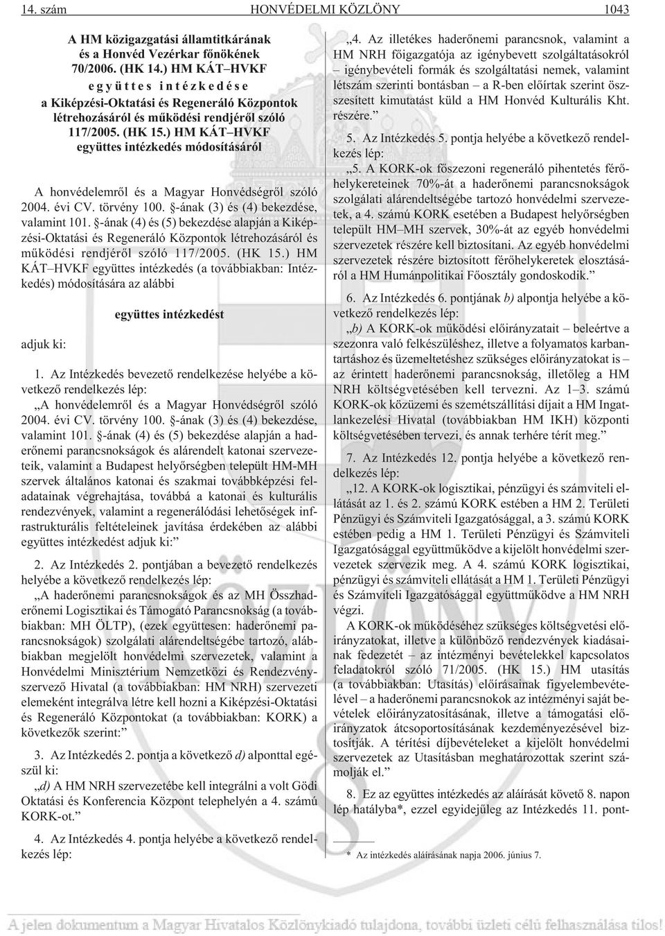 ) HM KÁT HVKF együttes intézkedés módosításáról A honvédelemrõl és a Magyar Honvédségrõl szóló 2004. évi CV. törvény 100. -ának (3) és (4) bekezdése, valamint 101.